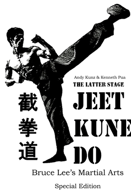 The Latter Stage Jeet Kune Do Bruce Lee's Martial Arts Special Edition - Kunz, Andy, and Pua, Kenneth