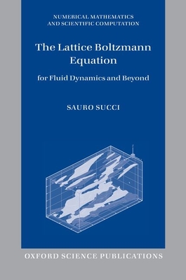 The Lattice Boltzmann Equation: For Fluid Dynamics and Beyond - Succi, Sauro