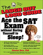 The Laugh Out Loud Guide: Ace the SAT Exam Without Boring Yourself to Sleep! - Horn, Charles