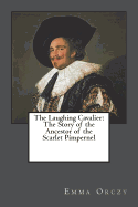 The Laughing Cavalier: The Story of the Ancestor of the Scarlet Pimpernel