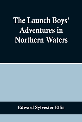 The Launch Boys' Adventures in Northern Waters - Sylvester Ellis, Edward
