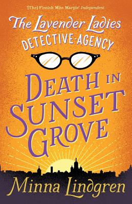 The Lavender Ladies Detective Agency: Death in Sunset Grove - Lindgren, Minna, and Rogers, Lola (Translated by)