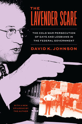 The Lavender Scare: The Cold War Persecution of Gays and Lesbians in the Federal Government - Johnson, David K (Epilogue by)