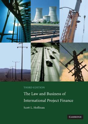 The Law and Business of International Project Finance - Hoffman, Scott L