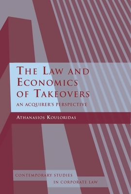 The Law and Economics of Takeovers: An Acquirer's Perspective - Kouloridas, Athanasios, and Bruner, Christopher (Editor), and Moore, Marc (Editor)