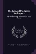 The Law and Practice in Bankruptcy: As Founded On the Recent Statute; With Forms