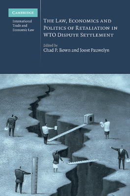 The Law, Economics and Politics of Retaliation in WTO Dispute Settlement - Bown, Chad P. (Editor), and Pauwelyn, Joost (Editor)