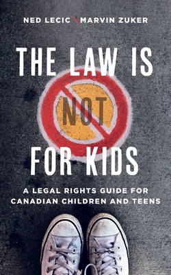 The Law is (Not) for Kids: A Legal Rights Guide for Canadian Children and Teens - Lecic, Ned, and Zuker, Marvin