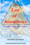 The law of abundance: How to Manifest Wealth, Health and Happiness