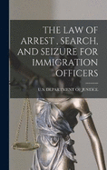 The Law of Arrest, Search, and Seizure for Immigration Officers