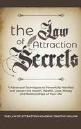 The Law of Attraction Secrets: 7 Advanced Techniques to Powerfully Manifest and Attract the Health, Wealth, Love, Money and Relationships of Your Life