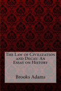 The Law of Civilization and Decay: An Essay on History Brooks Adams