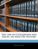 The Law of Civilization and Decay: An Essay on History