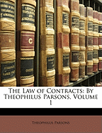 The Law of Contracts: By Theophilus Parsons, Volume 1