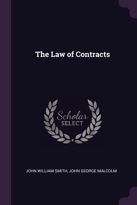 The Law of Contracts - Smith, John William, and Malcolm, John George