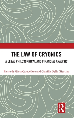 The Law of Cryonics: A Legal Philosophical and Financial Analysis - de Gioia Carabellese, Pierre, and Della Giustina, Camilla