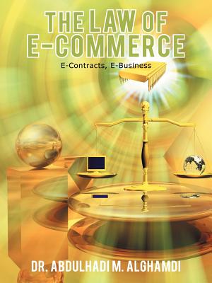 The Law of E-Commerce: E-Contracts, E-Business - Alghamdi, Abdulhadi M, Dr.