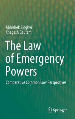 The Law of Emergency Powers: Comparative Common Law Perspectives - Singhvi, Abhishek, and Gautam, Khagesh
