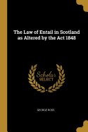 The Law of Entail in Scotland as Altered by the Act 1848