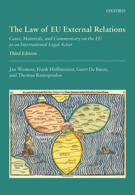 The Law of EU External Relations: Cases, Materials, and Commentary on the EU as an International Legal Actor - Wouters, Jan, and Hoffmeister, Frank, and De Baere, Geert