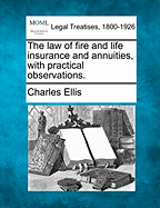 The Law of Fire and Life Insurance and Annuities, with Practical Observations.