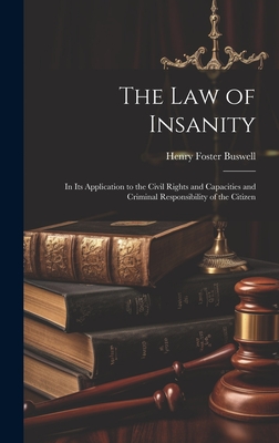 The Law of Insanity: In Its Application to the Civil Rights and Capacities and Criminal Responsibility of the Citizen - Buswell, Henry Foster