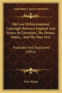 The Law Of International Copyright Between England And France In Literature, The Drama, Music, And The Fine Arts: Analyzed And Explained (1852)