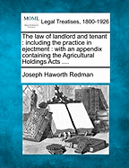 The law of landlord and tenant: including the practice in ejectment: with an appendix containing the Agricultural Holdings Acts .... - Redman, Joseph Haworth