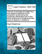 The Law of Marriage and Legitimacy: With Especial Reference to the Jurisdiction Conferred by the Legitimacy Declaration Act on the Court of Divorce in England and the Court of Session in Scotland.