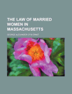 The Law of Married Women in Massachusetts - Ernst, George A O