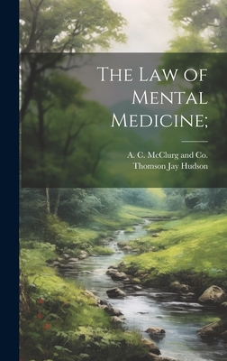 The Law of Mental Medicine; - Hudson, Thomson Jay, and A C McClurg and Co (Creator)