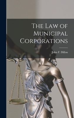 The Law of Municipal Corporations - Dillon, John F