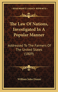 The Law of Nations, Investigated in a Popular Manner: Addressed to the Farmers of the United States (1809)