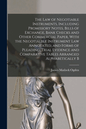 The law of Negotiable Instruments, Including Promissory Notes, Bills of Exchange, Bank Checks and Other Commercial Paper, With the Negotialble Instrument law Annotated, and Forms of Pleading, Trial Evidence and Comparative Tables Arranged Alphabetically B