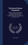 The law of Private Companies: Relating to Business Corporations Organized Under the General Corporation Laws of the State of Delaware With Notes, Annotations, and Corporation Forms
