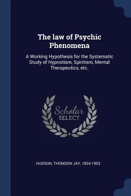 The law of Psychic Phenomena: A Working Hypothesis for the Systematic Study of Hypnotism, Spiritism, Mental Therapeutics, etc. - Hudson, Thomson Jay 1834-1903 (Creator)