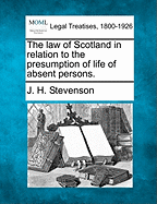 The Law of Scotland in Relation to the Presumption of Life of Absent Persons.