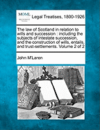 The law of Scotland in relation to wills and succession: including the subjects of intestate succession, and the construction of wills, entails, and trust-settlements. Volume 2 of 2
