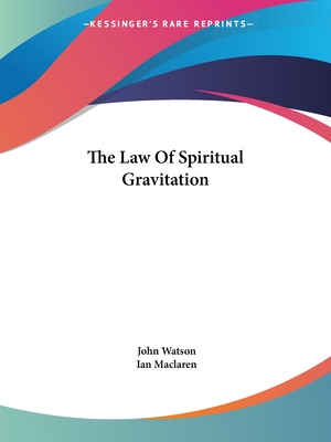 The Law Of Spiritual Gravitation - Watson, John, and MacLaren, Ian