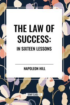 The Law of Success: In Sixteen Lessons: Complete and Unabridged - Hill, Napoleon