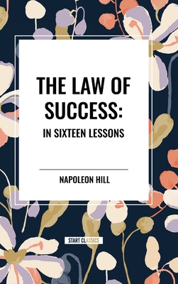 The Law of Success: In Sixteen Lessons - Hill, Napoleon