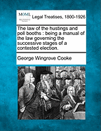 The Law of the Hustings and Poll Booths: Being a Manual of the Law Governing the Successive Stages of a Contested Election (1857)