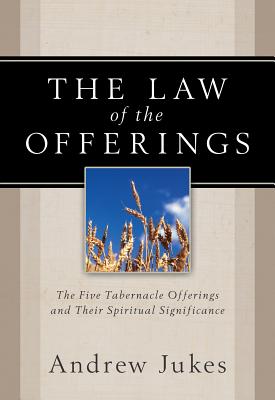 The Law of the Offerings: The Five Tabernacle Offerings and Their Spiritual Significance - Jukes, Andrew