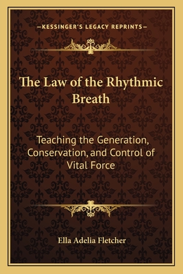 The Law of the Rhythmic Breath: Teaching the Generation, Conservation, and Control of Vital Force - Fletcher, Ella Adelia