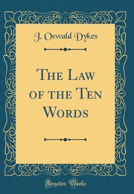 The Law of the Ten Words (Classic Reprint) - Dykes, J Oswald