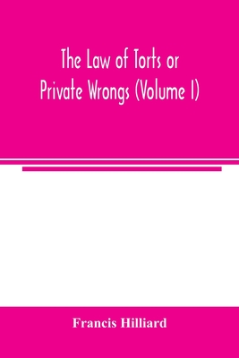 The law of torts or private wrongs (Volume I) - Hilliard, Francis