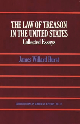 The Law of Treason in the United States: Collected Essays - Hurst, James Willard