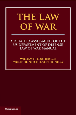 The Law of War: A Detailed Assessment of the US Department of Defense Law of War Manual - Boothby, William H., and von Heinegg, Wolff Heintschel