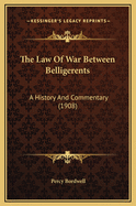 The Law of War Between Belligerents: A History and Commentary (1908)