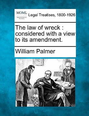 The Law of Wreck: Considered with a View to Its Amendment. - Palmer, William